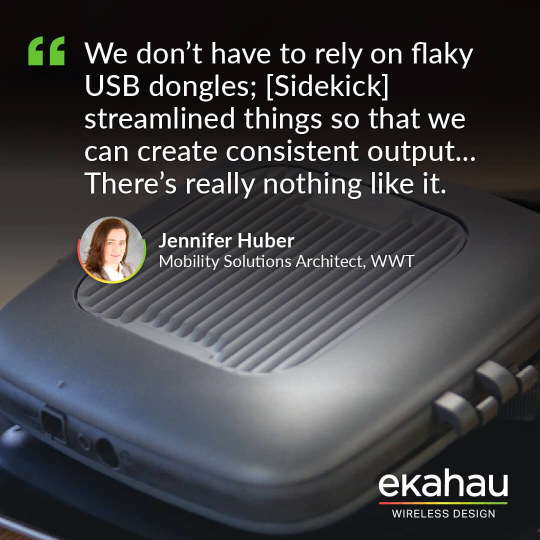 We don't have to rely on flaky USB dongles; [Sidekick] streamlined things so that we can create consistent output... There's really nothing like it.